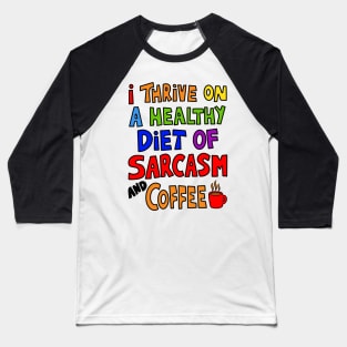 I Thrive On A Healthy Diet of Sarcasm and Coffee Baseball T-Shirt